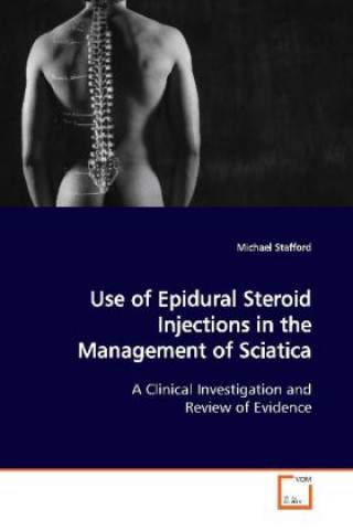 Kniha Use of Epidural Steroid Injections in the Management  of Sciatica Michael Stafford