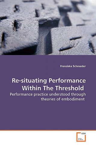 Книга Re-situating Performance Within The Threshold Franziska Schroeder