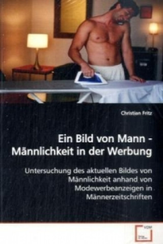 Книга Ein Bild von Mann - Männlichkeit in der Werbung Christian Fritz