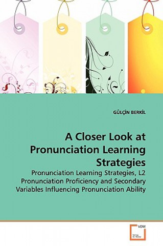 Knjiga Closer Look at Pronunciation Learning Strategies Gülcin Berkil