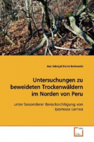 Könyv Untersuchungen zu beweideten Trockenwäldern im  Norden von Peru Ana Sabogal Dunin Borkowski