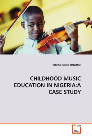 Book CHILDHOOD MUSIC EDUCATION IN NIGERIA:A CASE STUDY Young-Soon Onyiuke