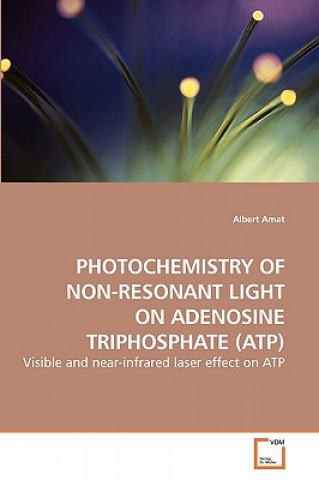 Könyv Photochemistry of Non-Resonant Light on Adenosine Triphosphate (Atp) Albert Amat