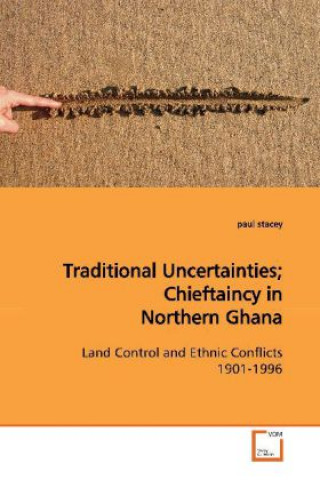 Kniha Traditional Uncertainties; Chieftaincy in Northern Ghana Paul Stacey