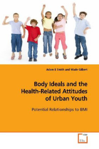 Kniha Body Ideals and the Health-Related Attitudes of Urban Youth Adam E. Smith