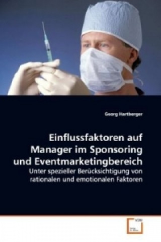 Kniha Einflussfaktoren auf Manager im Sponsoring und  Eventmarketingbereich Georg Hartberger