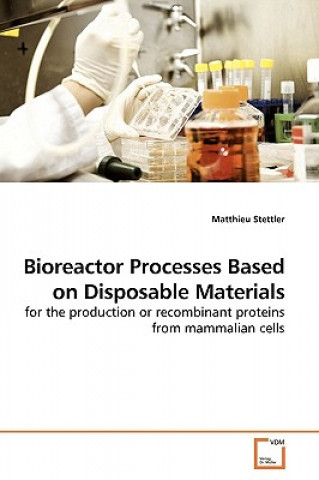 Kniha Bioreactor Processes Based on Disposable Materials Matthieu Stettler