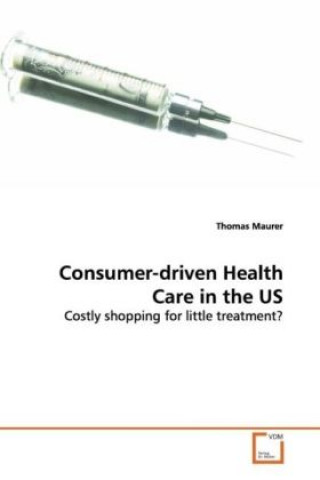 Könyv Consumer-driven  Health Care in the US Thomas Maurer