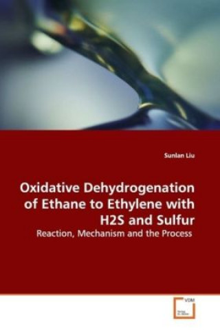Carte Oxidative Dehydrogenation of Ethane to Ethylene with  H2S and Sulfur Sunlan Liu