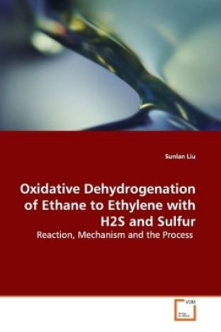 Kniha Oxidative Dehydrogenation of Ethane to Ethylene with  H2S and Sulfur Sunlan Liu