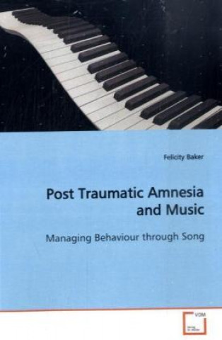 Könyv Post Traumatic Amnesia and Music Felicity Baker