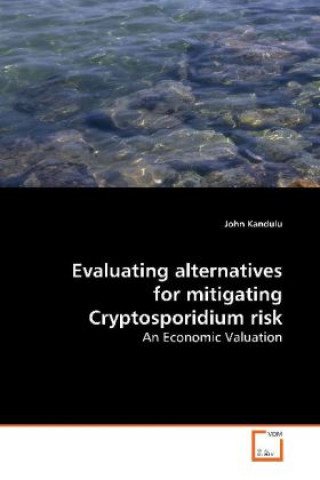 Buch Evaluating alternatives for mitigating  Cryptosporidium risk John Kandulu