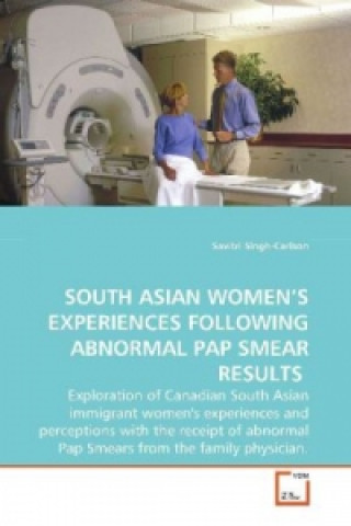 Książka SOUTH ASIAN WOMEN S EXPERIENCES  FOLLOWING ABNORMAL PAP SMEAR RESULTS Savitri Singh-Carlson