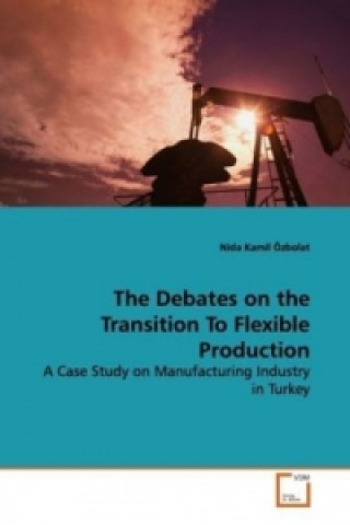 Carte The Debates on the Transition To Flexible Production Nida Kamil Özbolat