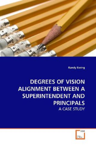 Kniha DEGREES OF VISION ALIGNMENT BETWEEN A SUPERINTENDENT AND PRINCIPALS Randy Ewing