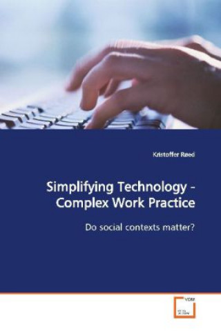 Knjiga Simplifying Technology - Complex Work Practice Kristoffer Røed