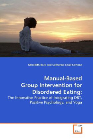 Knjiga Manual-Based Group Intervention for Disordered Eating: Meredith Beck