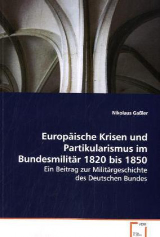 Carte Europäische Krisen und Partikularismus im Bundesmilitär 1820 bis 1850 Nikolaus Gaßler