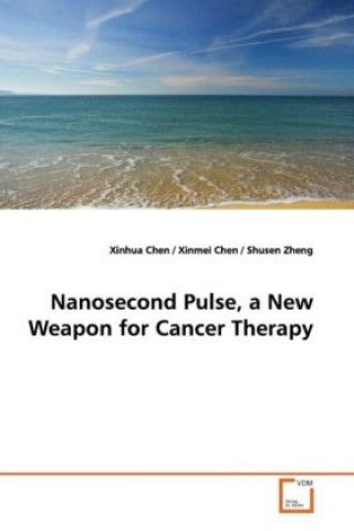 Kniha Nanosecond Pulse, a New Weapon for Cancer Therapy Xinhua Chen