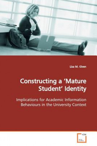 Книга Constructing a 'Mature Student' Identity Lisa M. Given