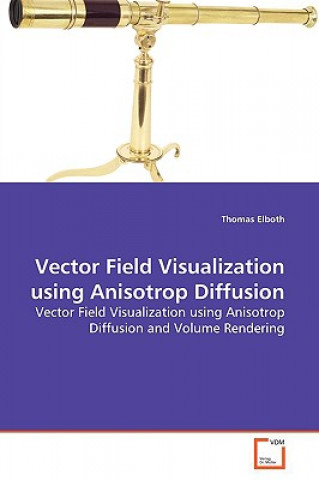 Könyv Vector Field Visualization using Anisotrop Diffusion Thomas Elboth