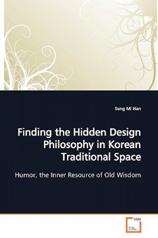 Knjiga Finding the Hidden Design Philosophy in Korean Traditional Space Sung Mi Han