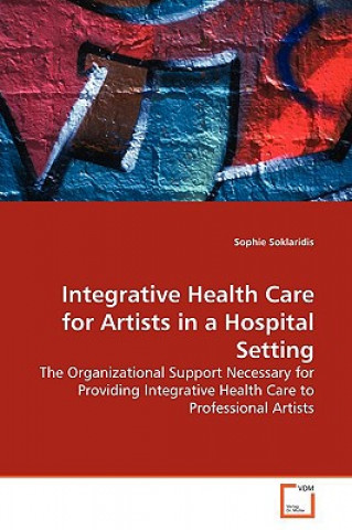 Kniha Integrative Health Care for Artists in a Hospital Setting Sophie Soklaridis