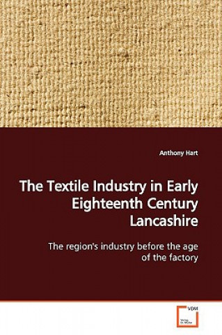 Książka Textile Industry in Early Eighteenth Century Lancashire Anthony Hart