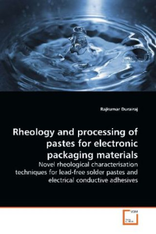 Carte Rheology and processing of pastes for electronic  packaging materials Rajkumar Durairaj