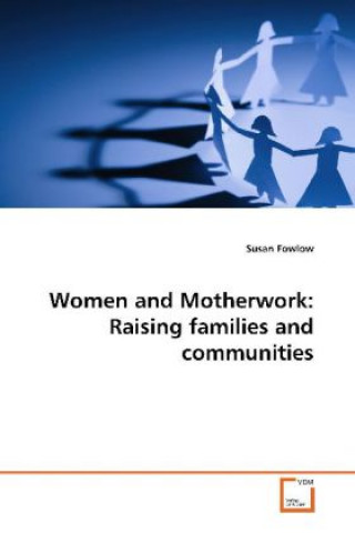 Carte Women and Motherwork: Raising families and  communities Susan Fowlow