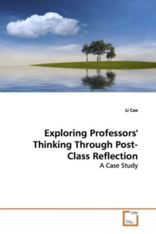 Knjiga Exploring Professors' Thinking Through Post-Class Reflection Li Cao