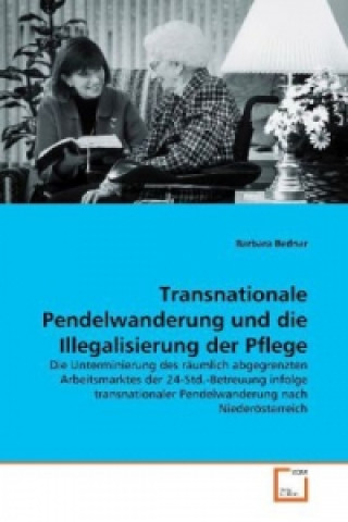 Libro Transnationale Pendelwanderung und die  Illegalisierung der Pflege Barbara Bednar