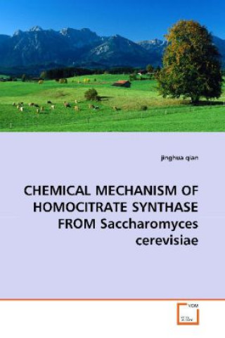 Libro CHEMICAL MECHANISM OF HOMOCITRATE SYNTHASE FROM Saccharomyces cerevisiae Jinghua Qian