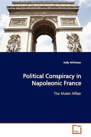 Kniha Political Conspiracy in Napoleonic France Kelly Whittaker