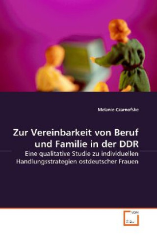 Książka Zur Vereinbarkeit von Beruf und Familie in der DDR Melanie Czarnofske