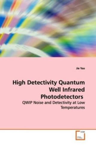 Książka High Detectivity Quantum Well Infrared Photodetectors Jie Yao