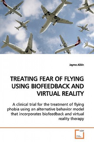 Könyv Treating Fear of Flying Using Biofeedback and Virtual Reality Jayme Albin