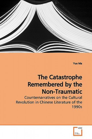 Книга Catastrophe Remembered by the Non-Traumatic Yue Ma