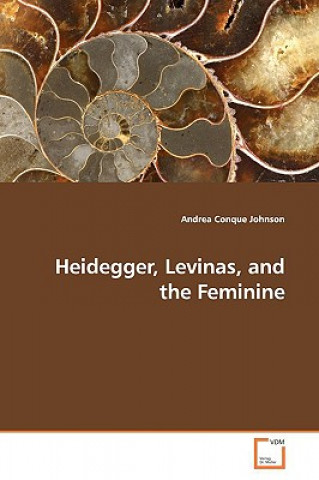 Kniha Heidegger, Levinas, and the Feminine Andrea Conque Johnson