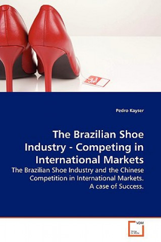Könyv Brazilian Shoe Industry - Competing in International Markets Pedro Kayser