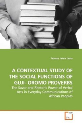 Kniha A CONTEXTUAL STUDY OF THE SOCIAL FUNCTIONS  OF GUJI- OROMO PROVERBS Tadesse Jaleta Jirata