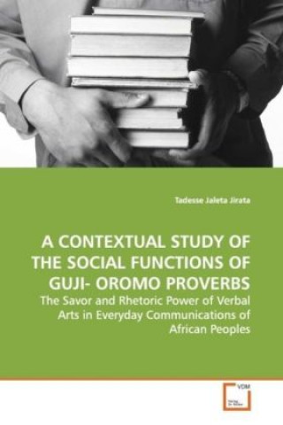 Book A CONTEXTUAL STUDY OF THE SOCIAL FUNCTIONS  OF GUJI- OROMO PROVERBS Tadesse Jaleta Jirata