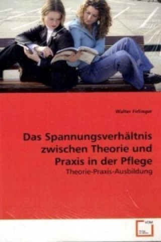 Kniha Das Spannungsverhältnis zwischen Theorie und Praxis in der Pflege Walter Firlinger