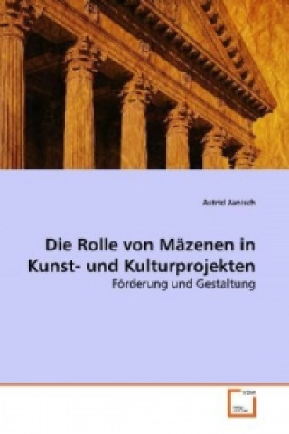 Könyv Die Rolle von Mäzenen in Kunst- und Kulturprojekten Astrid Janisch