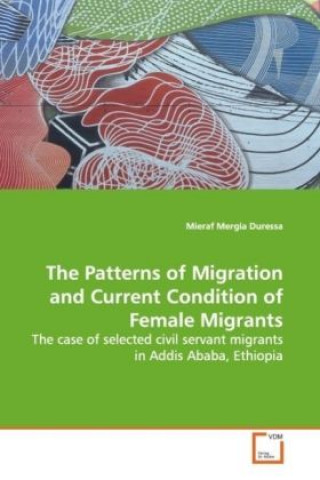 Knjiga The Patterns of Migration and Current Condition of Female Migrants Mieraf Mergia Duressa