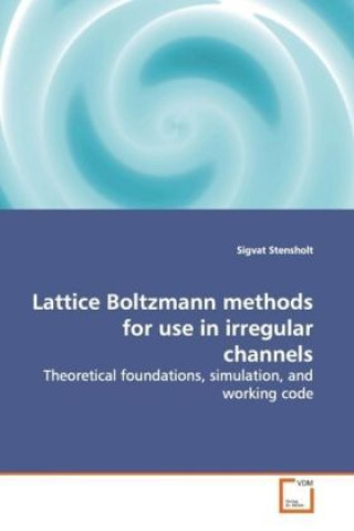 Βιβλίο Lattice Boltzmann methods for use in irregular channels Sigvat Stensholt