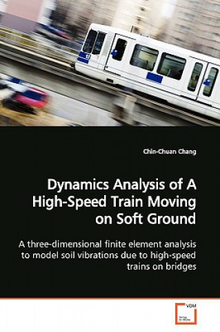 Kniha Dynamics Analysis of A High-Speed Train Moving on Soft Ground Chin-Chuan Chang
