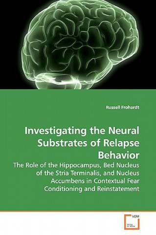 Könyv Investigating the Neural Substrates of Relapse Behavior Russell Frohardt