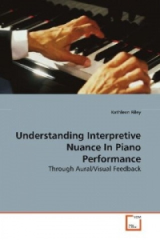 Kniha Understanding Interpretive Nuance In Piano  Performance Kathleen Riley