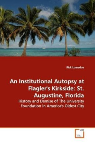 Livre An Institutional Autopsy at Flagler's Kirkside: St. Augustine, Florida Rick Lumadue